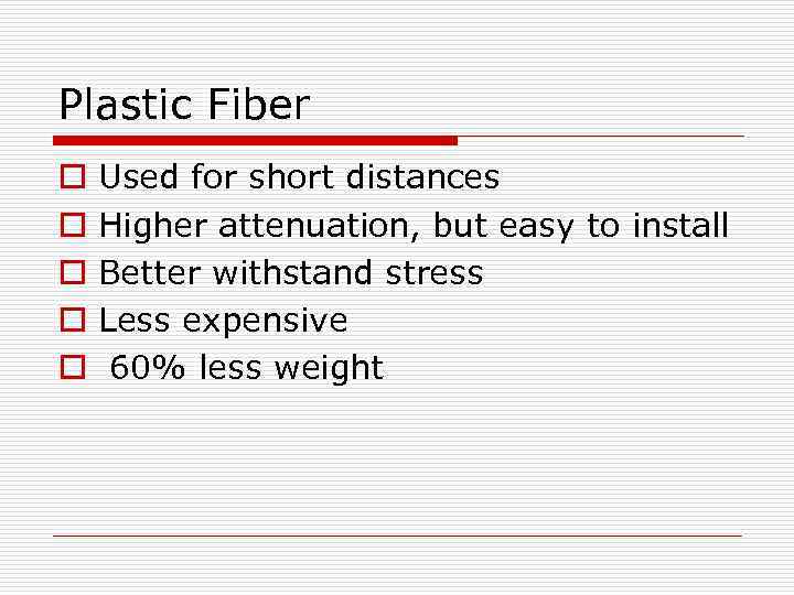 Plastic Fiber o o o Used for short distances Higher attenuation, but easy to