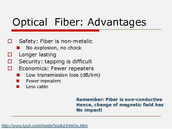 Optical Fiber: Advantages o Safety: Fiber is non-metalic n o o o No explosion,