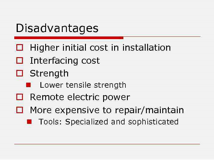 Disadvantages o Higher initial cost in installation o Interfacing cost o Strength n Lower