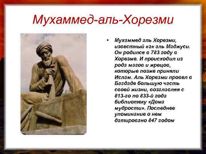 Мухаммед-аль-Хорезми • Мухаммед аль Хорезми, известный как аль Маджуси. Он родился в 783 году