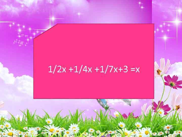 1/2 х +1/4 х +1/7 х+3 =х 