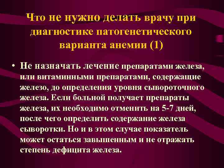 Что не нужно делать врачу при диагностике патогенетического варианта анемии (1) • Не назначать