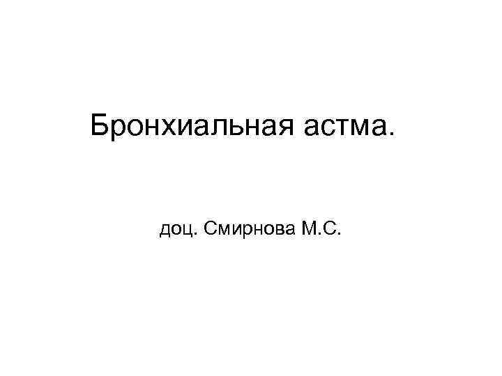 Бронхиальная астма. доц. Смирнова М. С. 
