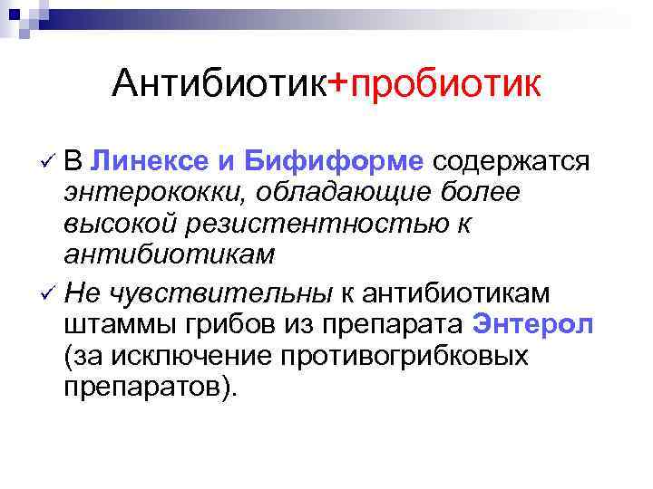 Антибиотик+пробиотик В Линексе и Бифиформе содержатся энтерококки, обладающие более высокой резистентностью к антибиотикам ü