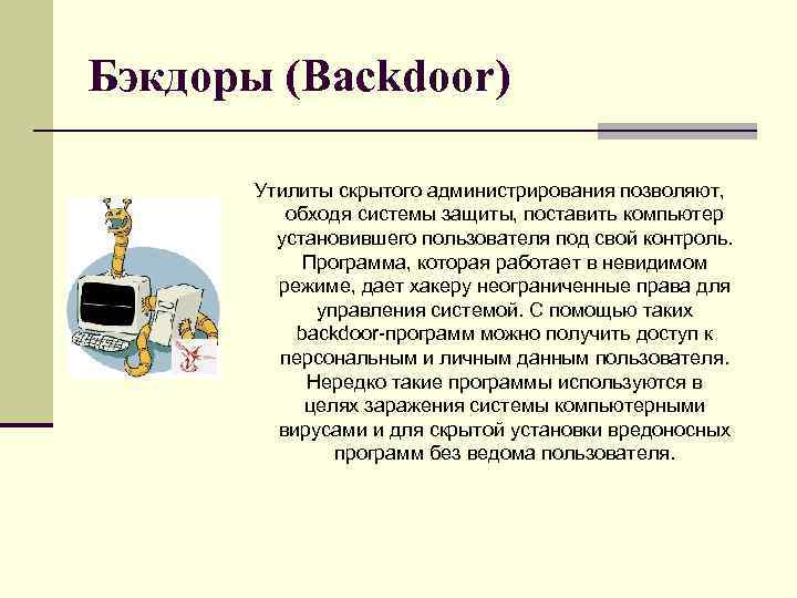 Бэкдоры (Backdoor) Утилиты скрытого администрирования позволяют, обходя системы защиты, поставить компьютер установившего пользователя под