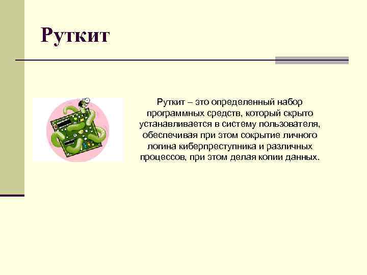 Руткит – это определенный набор программных средств, который скрыто устанавливается в систему пользователя, обеспечивая