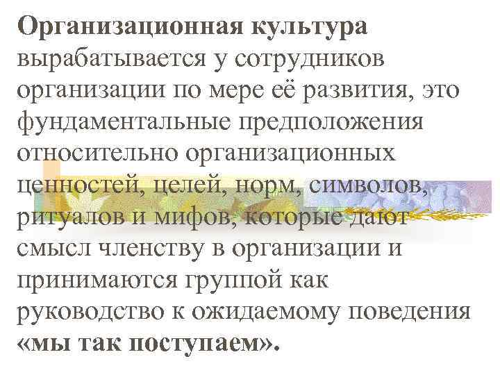 Организационная культура вырабатывается у сотрудников организации по мере её развития, это фундаментальные предположения относительно