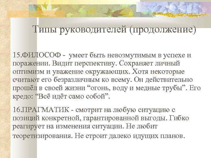 Типы руководителей (продолжение) 15. ФИЛОСОФ - умеет быть невозмутимым в успехе и поражении. Видит