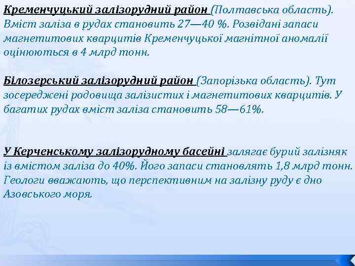 Кременчуцький залізорудний район (Полтавська область). Вміст заліза в рудах становить 27— 40 %. Розвідані