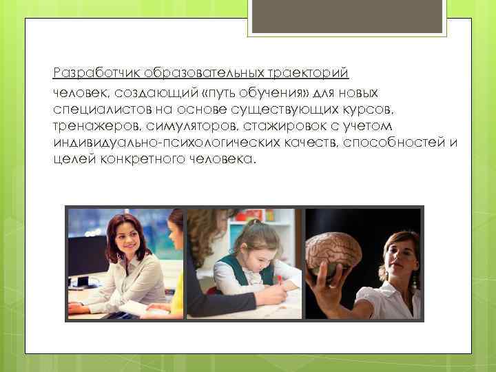 Разработчик образовательных траекторий человек, создающий «путь обучения» для новых специалистов на основе существующих курсов,