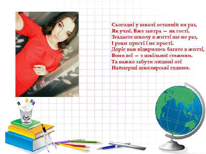 Сьогодні у школі останній ви раз, Як учні. Вже завтра — як гості. Згадаєте