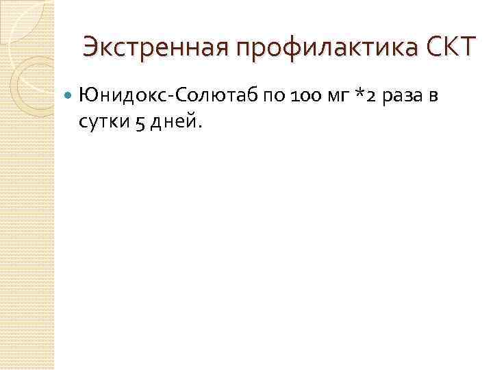 Экстренная профилактика СКТ Юнидокс-Солютаб по 100 мг *2 раза в сутки 5 дней. 