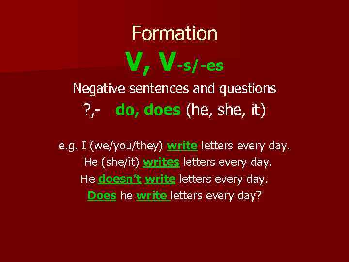 Formation V, V-s/-es Negative sentences and questions ? , - do, does (he, she,
