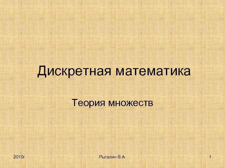 Дискретная математика Теория множеств 2010 г. Рыгалин В. А. 1 