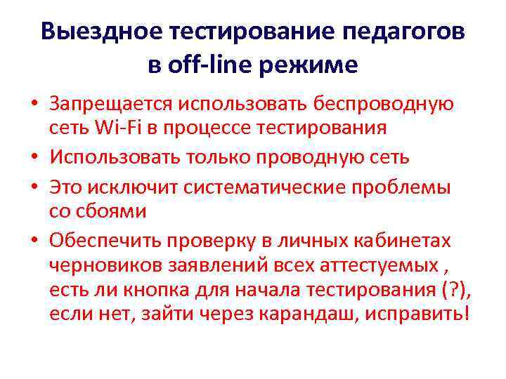Выездное тестирование педагогов в off-line режиме • Запрещается использовать беспроводную сеть Wi-Fi в процессе