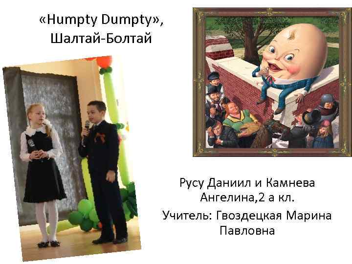  «Humpty Dumpty» , Шалтай-Болтай Русу Даниил и Камнева Ангелина, 2 а кл. Учитель: