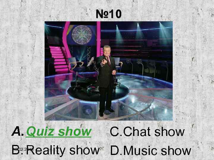 № 10 A. Quiz show C. Chat show B. Reality show D. Music show