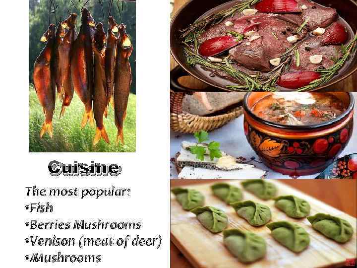 Cuisine The most popular: • Fish • Berries Mushrooms • Venison (meat of deer)
