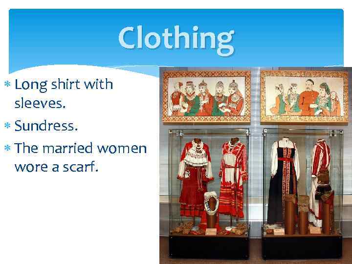 Clothing Long shirt with sleeves. Sundress. The married women wore a scarf. 