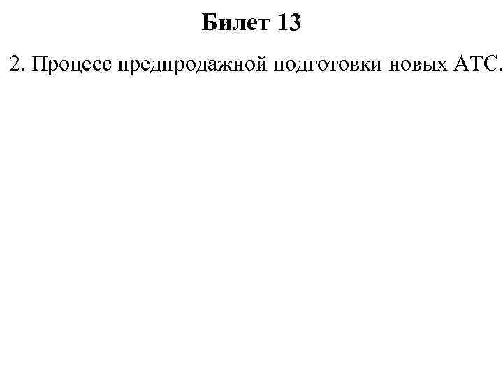 Билет 13 2. Процесс предпродажной подготовки новых АТС. 