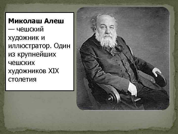 Миколаш Алеш — чешский художник и иллюстратор. Один из крупнейших чешских художников XIX столетия