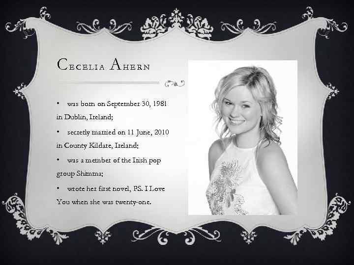 CECELIA AHERN • was born on September 30, 1981 in Dublin, Ireland; • secretly