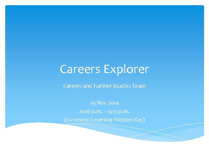 Careers Explorer Careers and Further Studies Team 19 Nov 2014 4: 00 p. m.