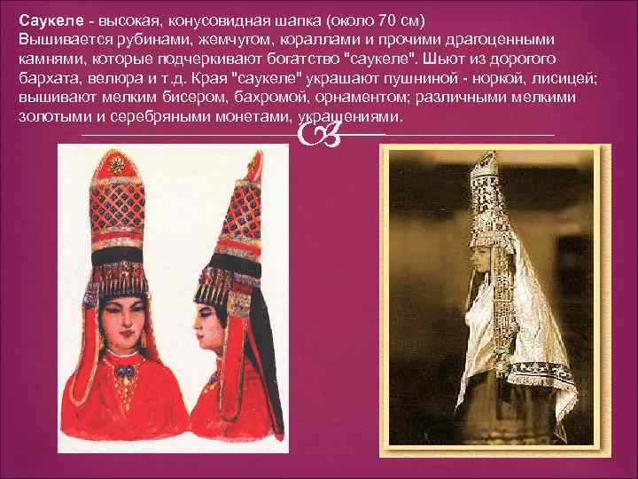 Cаукеле - высокая, конусовидная шапка (около 70 см) Вышивается рубинами, жемчугом, кораллами и прочими