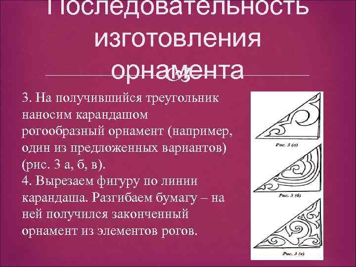 Последовательность изготовления орнамента 3. На получившийся треугольник наносим карандашом рогообразный орнамент (например, один из