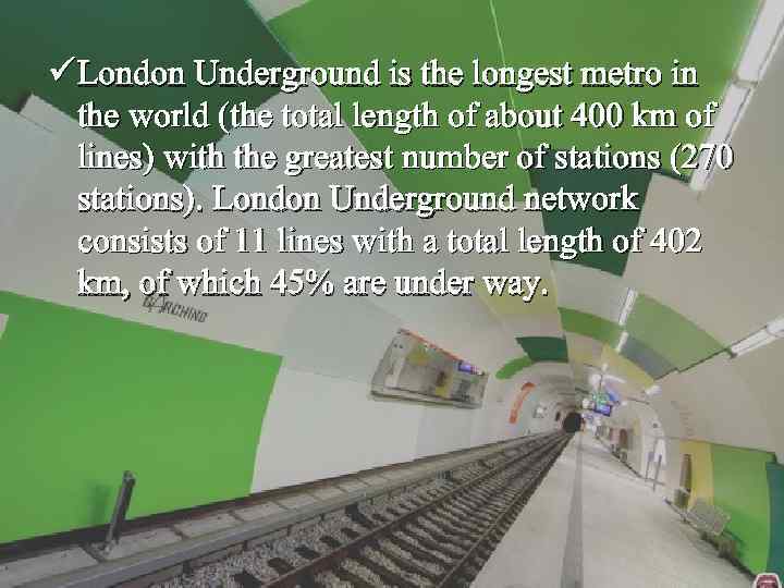 ü London Underground is the longest metro in the world (the total length of