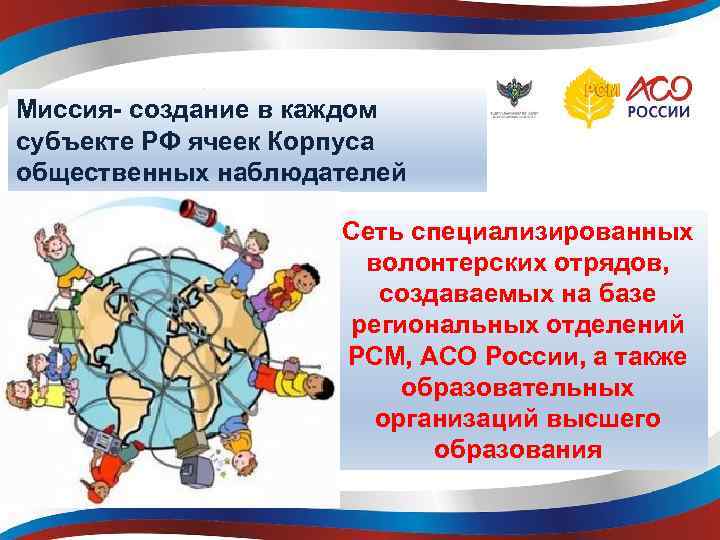 Миссия- создание в каждом субъекте РФ ячеек Корпуса общественных наблюдателей Сеть специализированных волонтерских отрядов,