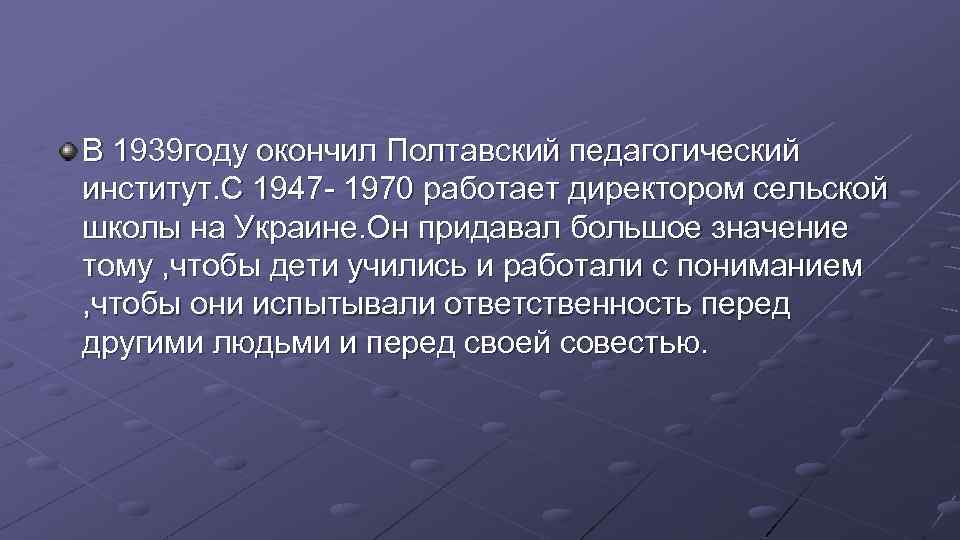 В 1939 году окончил Полтавский педагогический институт. С 1947 - 1970 работает директором сельской