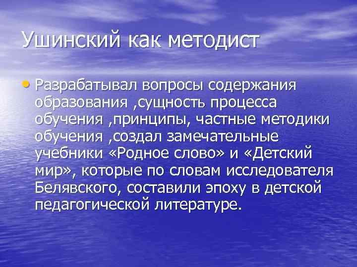 Ушинский как методист • Разрабатывал вопросы содержания образования , сущность процесса обучения , принципы,