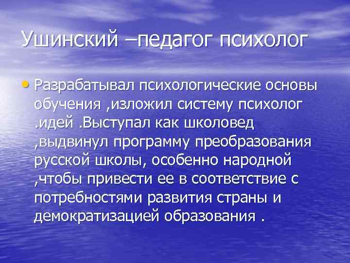 Ушинский –педагог психолог • Разрабатывал психологические основы обучения , изложил систему психолог. идей. Выступал