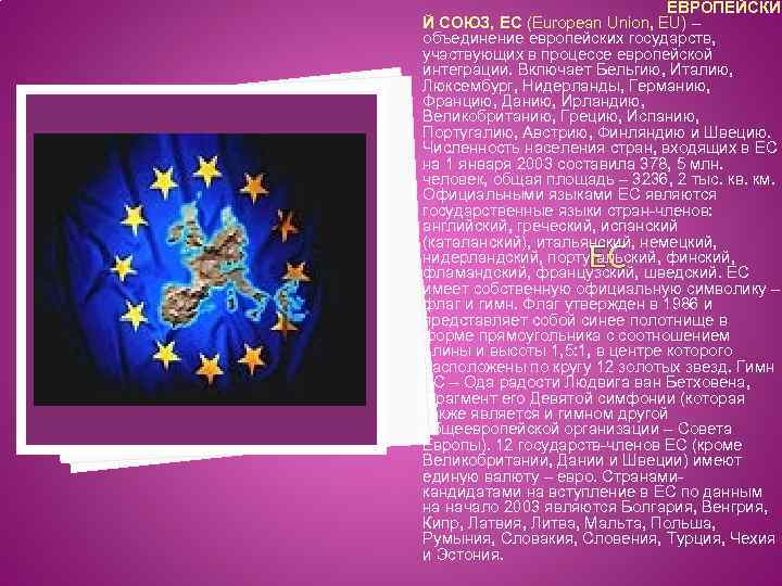 ЕВРОПЕЙСКИ Й СОЮЗ, ЕС (European Union, EU) – объединение европейских государств, участвующих в процессе