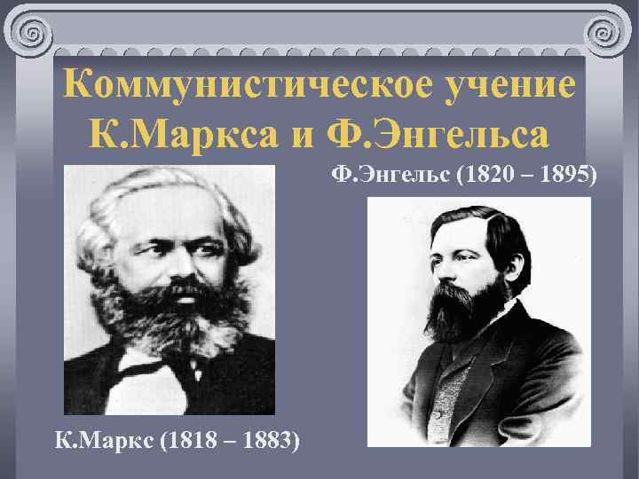 Коммунистическое учение К. Маркса и Ф. Энгельса Ф. Энгельс (1820 – 1895) К. Маркс