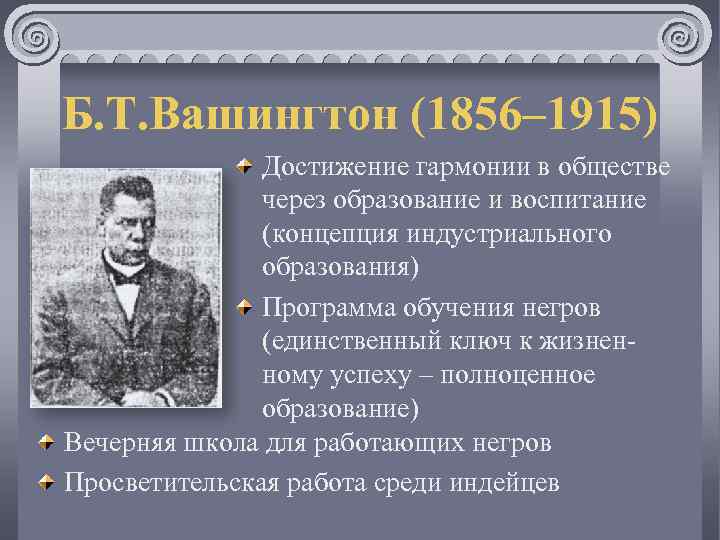 Б. Т. Вашингтон (1856– 1915) Достижение гармонии в обществе через образование и воспитание (концепция