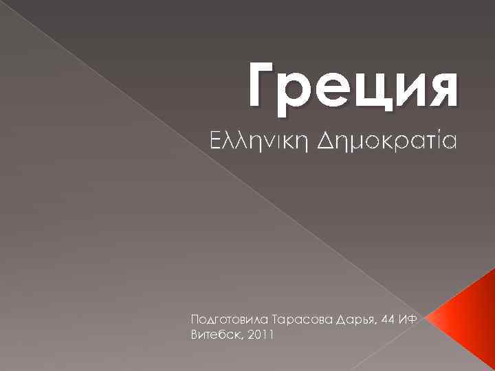 Греция Ελληνική Δημοκρατία Подготовила Тарасова Дарья, 44 ИФ Витебск, 2011 