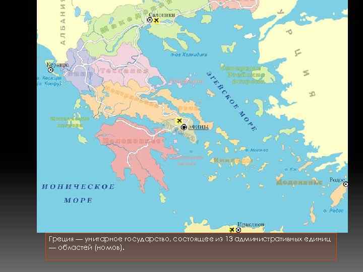 Греция — унитарное государство, состоящее из 13 административных единиц — областей (номов). 