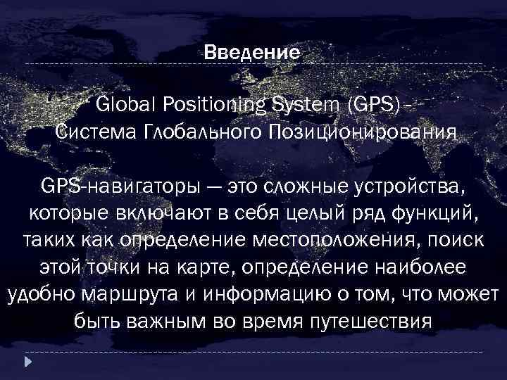 Введение Global Positioning System (GPS) Система Глобального Позиционирования GPS-навигаторы — это сложные устройства, которые
