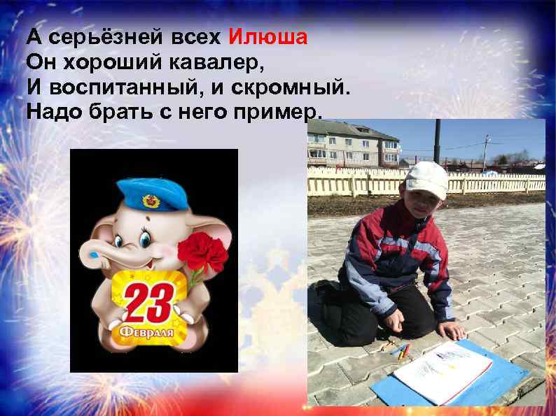 А серьёзней всех Илюша Он хороший кавалер, И воспитанный, и скромный. Надо брать с