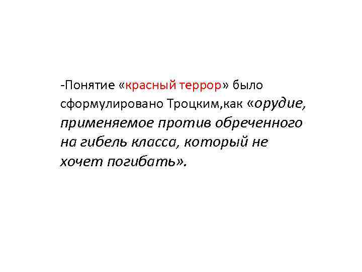 -Понятие «красный террор» былo сформулировано Троцким, как «орудие, применяемое против обреченного на гибель класса,