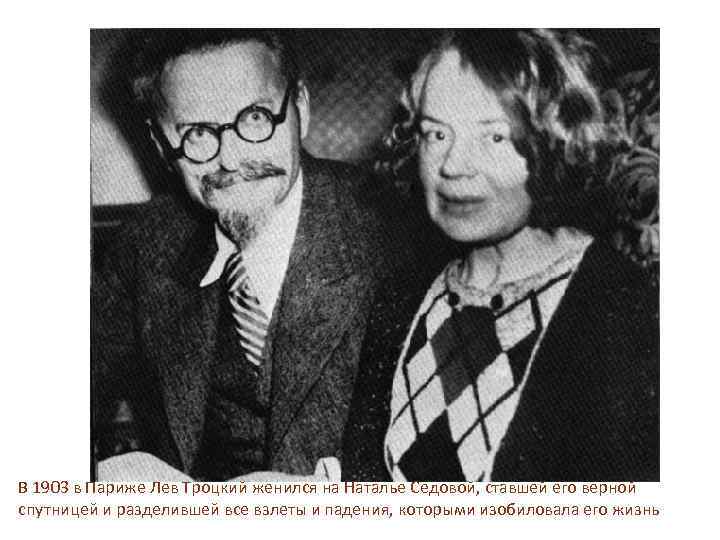 В 1903 в Париже Лев Троцкий женился на Наталье Седовой, ставшей его верной спутницей