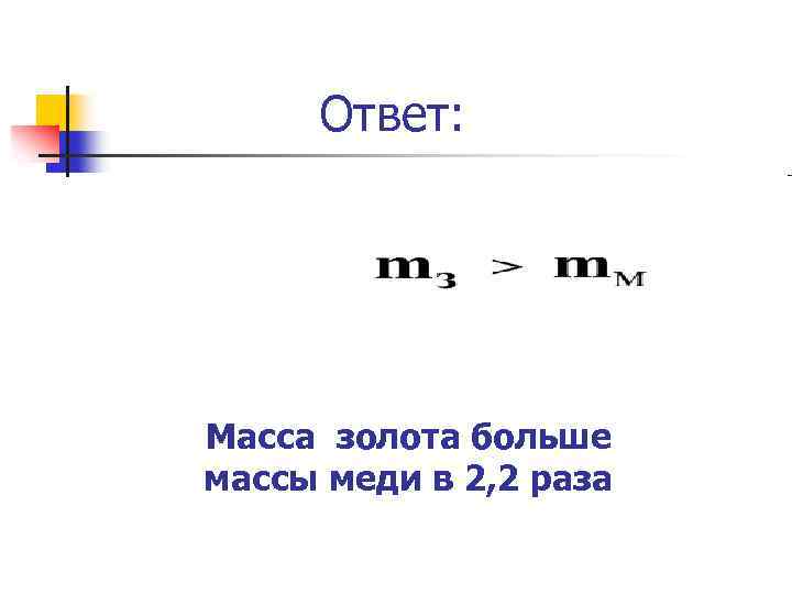 Ответ: Масса золота больше массы меди в 2, 2 раза 