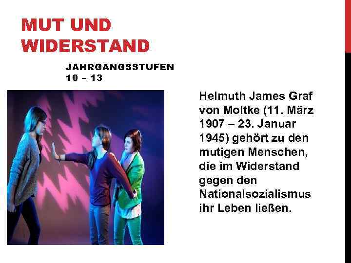 MUT UND WIDERSTAND JAHRGANGSSTUFEN 10 – 13 Helmuth James Graf von Moltke (11. März