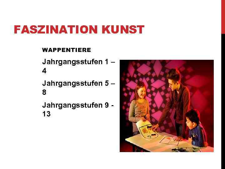 FASZINATION KUNST WAPPENTIERE Jahrgangsstufen 1 – 4 Jahrgangsstufen 5 – 8 Jahrgangsstufen 9 13