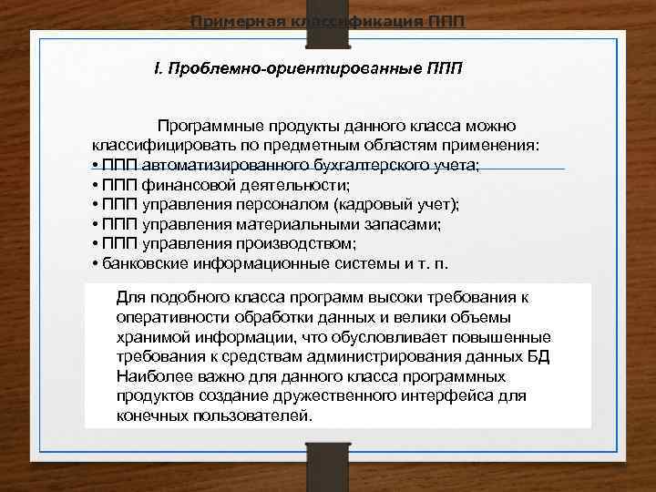 Примерная классификация ППП I. Проблемно-ориентированные ППП Программные продукты данного класса можно классифицировать по предметным