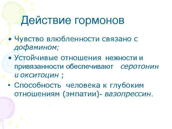 Действие гормонов • Чувство влюбленности связано с дофамином; • Устойчивые отношения нежности и привязанности