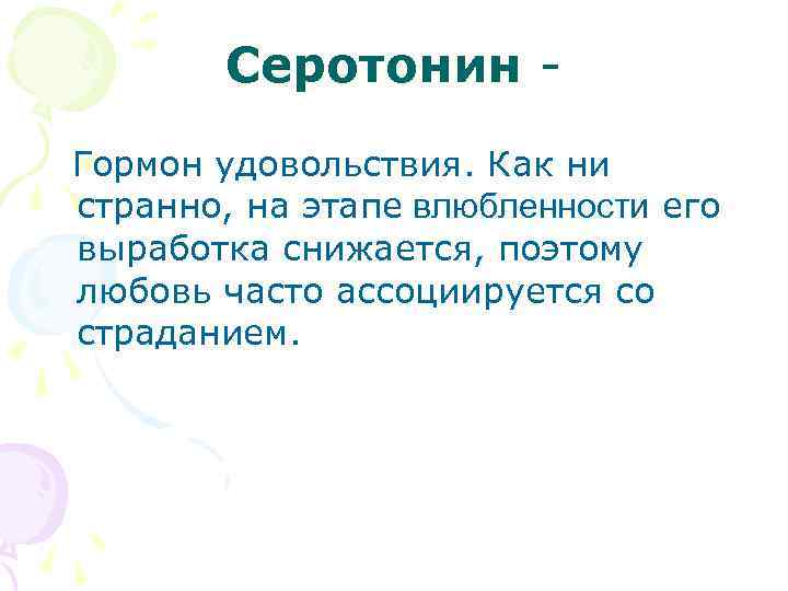 Серотонин Гормон удовольствия. Как ни странно, на этапе влюбленности его выработка снижается, поэтому любовь