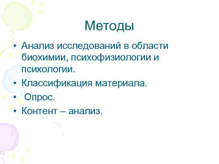 Методы • Анализ исследований в области биохимии, психофизиологии и психологии. • Классификация материала. •